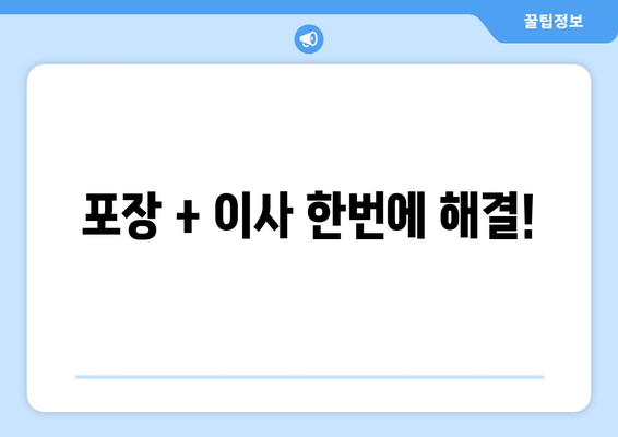 포장 + 이사 한번에 해결!