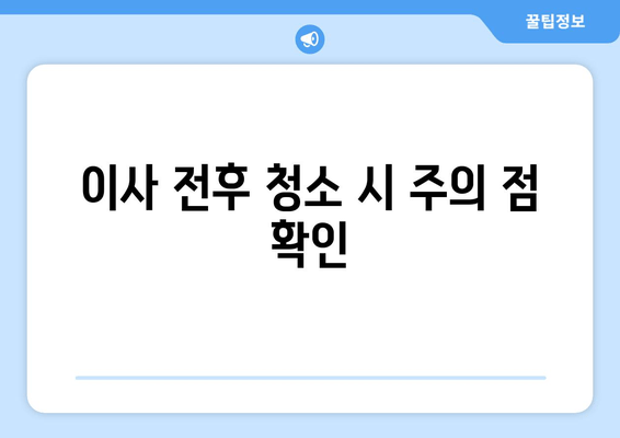 이사 전후 청소 시 주의 점 확인