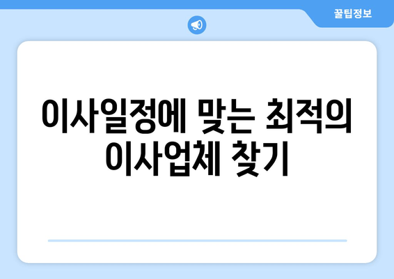 이사일정에 맞는 최적의 이사업체 찾기