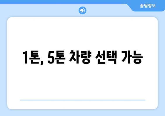 1톤, 5톤 차량 선택 가능