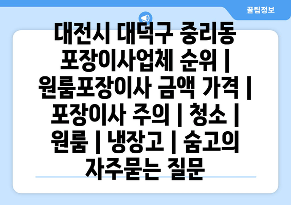 대전시 대덕구 중리동 포장이사업체 순위 | 원룸포장이사 금액 가격 | 포장이사 주의 | 청소 | 원룸 | 냉장고 | 숨고