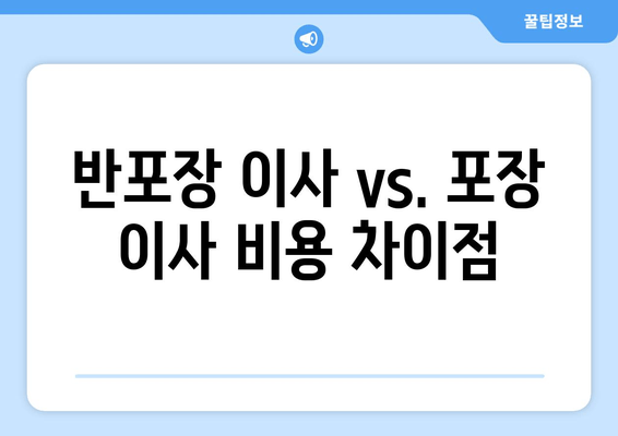 반포장 이사 vs. 포장 이사 비용 차이점