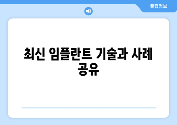 최신 임플란트 기술과 사례 공유