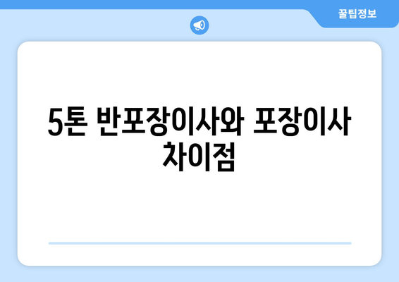 5톤 반포장이사와 포장이사 차이점