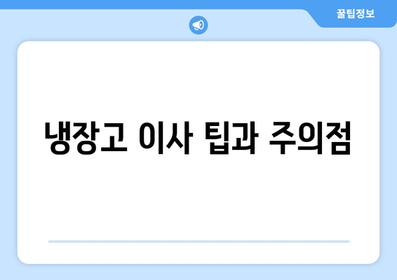 냉장고 이사 팁과 주의점