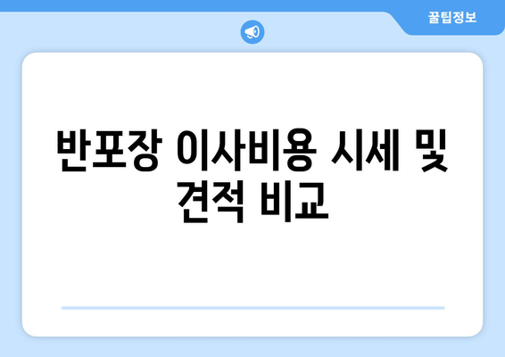 반포장 이사비용 시세 및 견적 비교