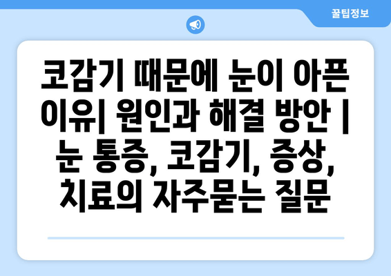 코감기 때문에 눈이 아픈 이유| 원인과 해결 방안 | 눈 통증, 코감기, 증상, 치료