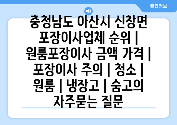 충청남도 아산시 신창면 포장이사업체 순위 | 원룸포장이사 금액 가격 | 포장이사 주의 | 청소 | 원룸 | 냉장고 | 숨고