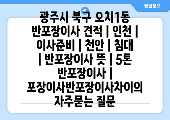 광주시 북구 오치1동 반포장이사 견적 | 인천 | 이사준비 | 천안 | 침대 | 반포장이사 뜻 | 5톤 반포장이사 | 포장이사반포장이사차이