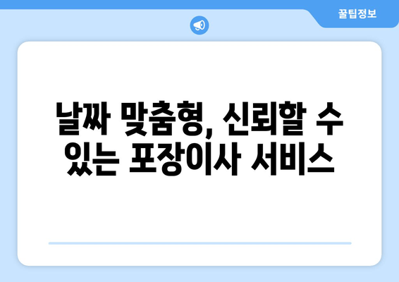 날짜 맞춤형, 신뢰할 수 있는 포장이사 서비스