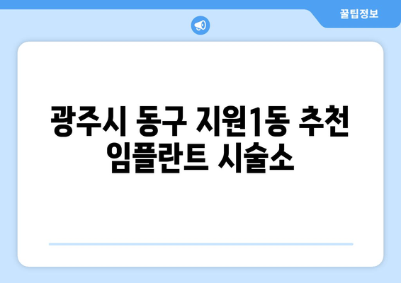 광주시 동구 지원1동 추천 임플란트 시술소