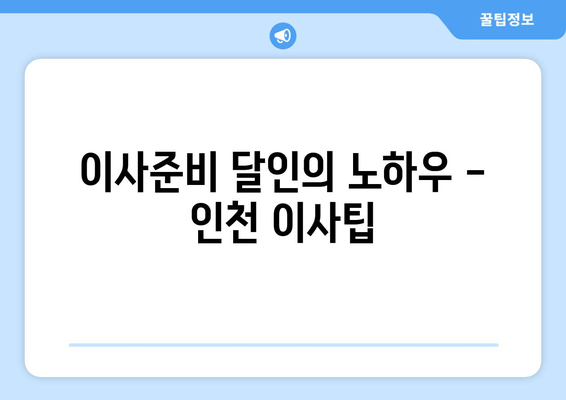 이사준비 달인의 노하우 - 인천 이사팁