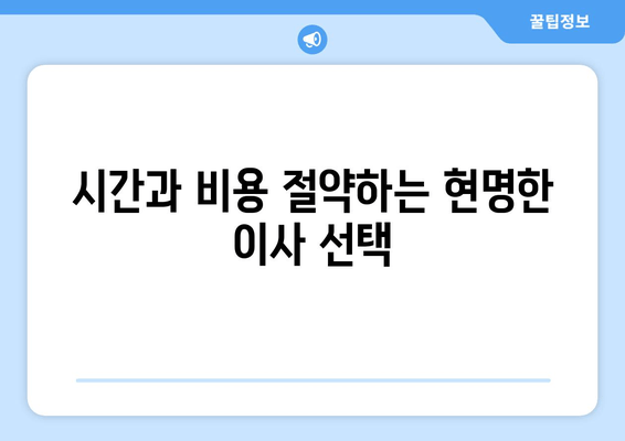 시간과 비용 절약하는 현명한 이사 선택