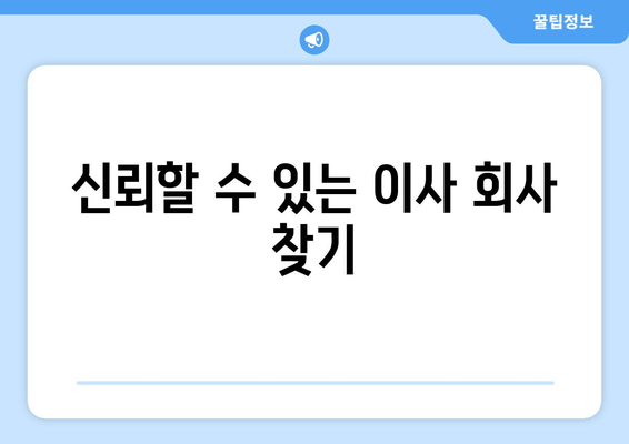 신뢰할 수 있는 이사 회사 찾기