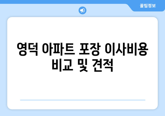 영덕 아파트 포장 이사비용 비교 및 견적