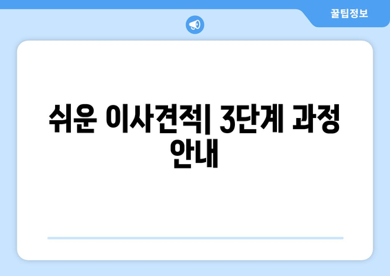 쉬운 이사견적| 3단계 과정 안내