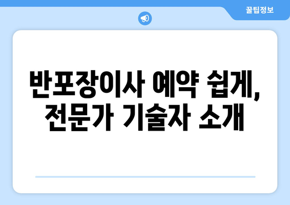 반포장이사 예약 쉽게, 전문가 기술자 소개