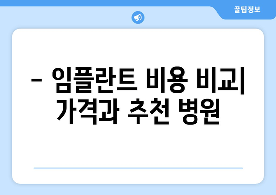 - 임플란트 비용 비교| 가격과 추천 병원