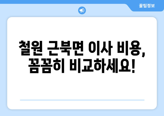 철원 근북면 이사 비용, 꼼꼼히 비교하세요!