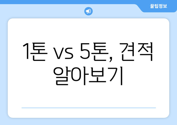 1톤 vs 5톤, 견적 알아보기