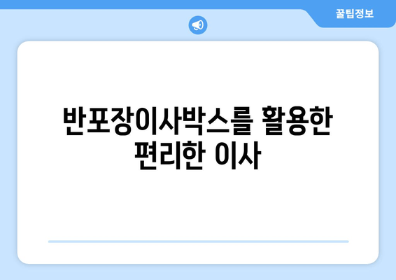 반포장이사박스를 활용한 편리한 이사