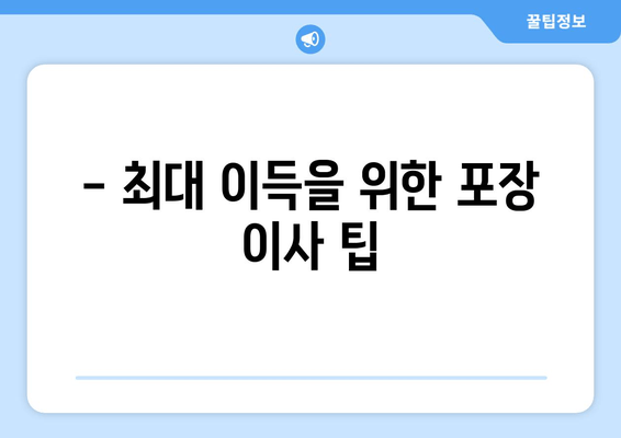 - 최대 이득을 위한 포장 이사 팁