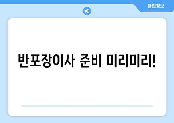 반포장이사 준비 미리미리!