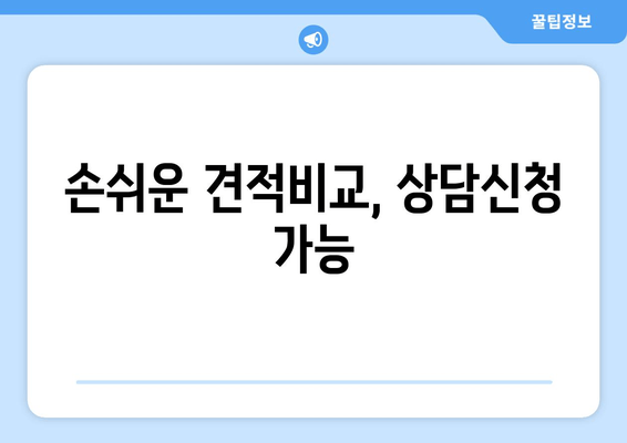 손쉬운 견적비교, 상담신청 가능