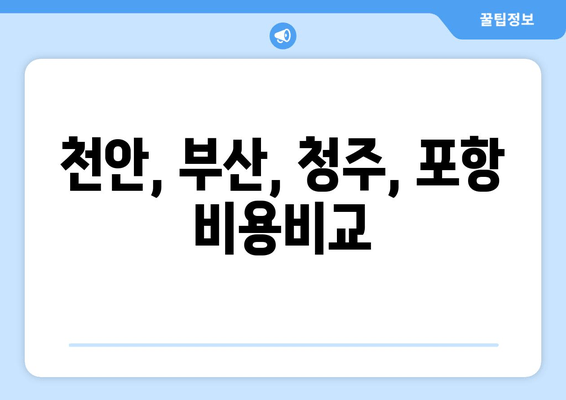 천안, 부산, 청주, 포항 비용비교