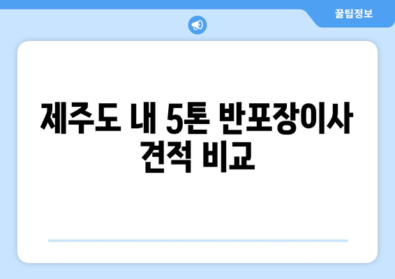 제주도 내 5톤 반포장이사 견적 비교