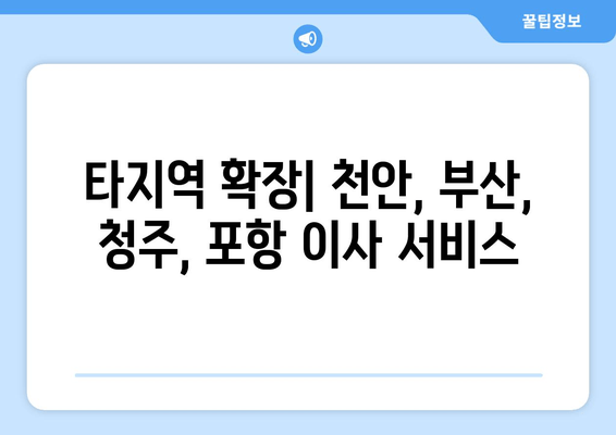 타지역 확장| 천안, 부산, 청주, 포항 이사 서비스