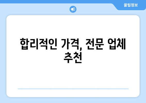 합리적인 가격, 전문 업체 추천