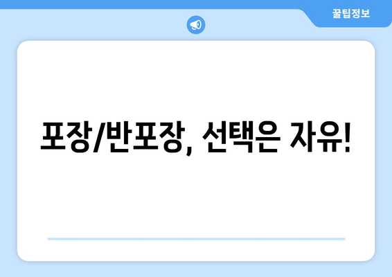 포장/반포장, 선택은 자유!