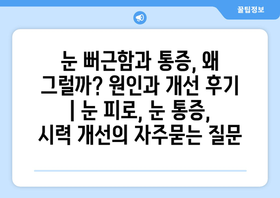 눈 뻐근함과 통증, 왜 그럴까? 원인과 개선 후기 | 눈 피로, 눈 통증, 시력 개선