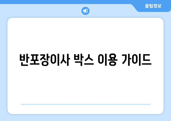 반포장이사 박스 이용 가이드