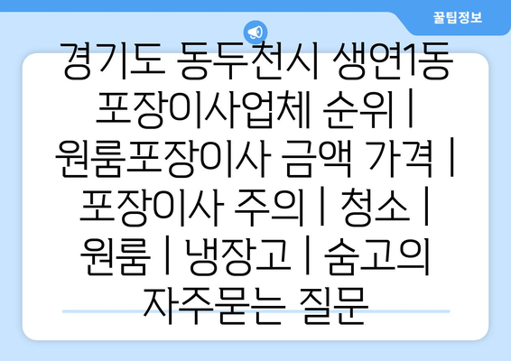 경기도 동두천시 생연1동 포장이사업체 순위 | 원룸포장이사 금액 가격 | 포장이사 주의 | 청소 | 원룸 | 냉장고 | 숨고