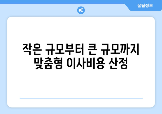 작은 규모부터 큰 규모까지 맞춤형 이사비용 산정