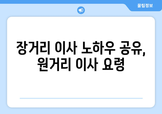 장거리 이사 노하우 공유, 원거리 이사 요령