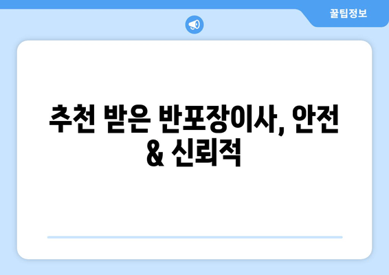 추천 받은 반포장이사, 안전 & 신뢰적