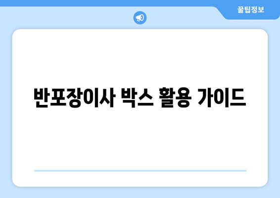 반포장이사 박스 활용 가이드