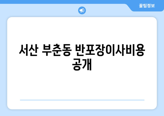 서산 부춘동 반포장이사비용 공개