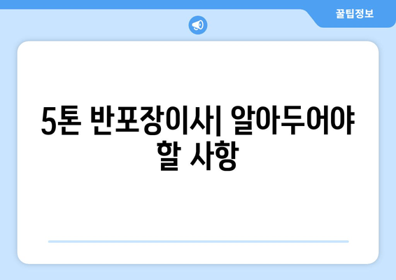 5톤 반포장이사| 알아두어야 할 사항