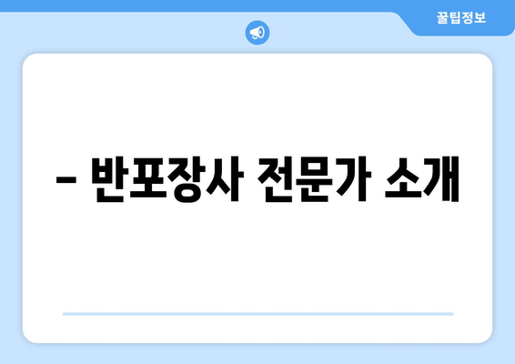 - 반포장사 전문가 소개