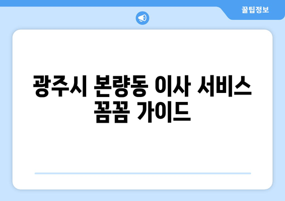 광주시 본량동 이사 서비스 꼼꼼 가이드