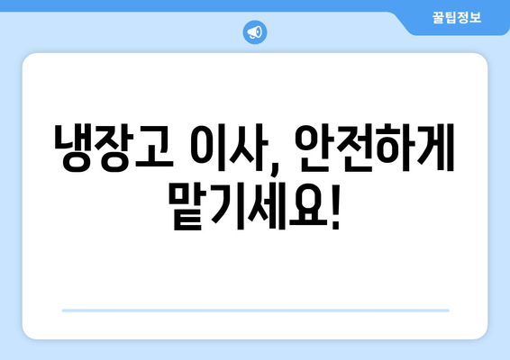 냉장고 이사, 안전하게 맡기세요!