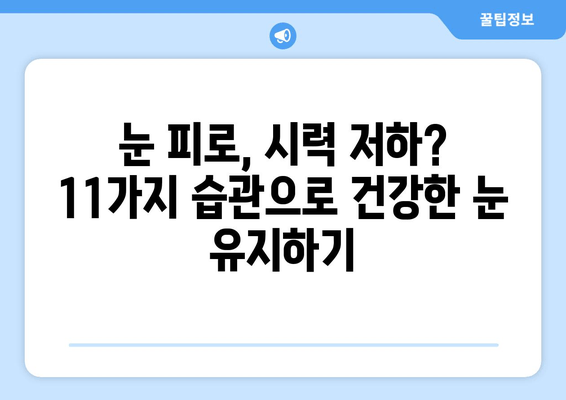 눈 통증 악화 STOP! 11가지 생활 습관 개선 팁 | 눈 건강, 안구 건조증, 시력 보호