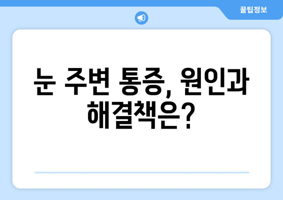 눈 통증과 눈 주변 통증, 이제 해결하세요! | 눈 통증 원인, 증상별 완화 방법, 전문가 추천 팁