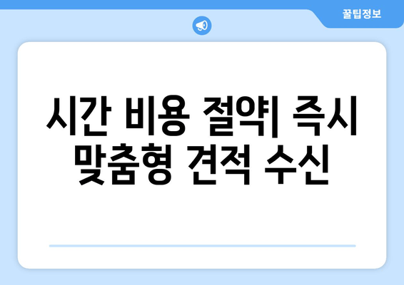 시간 비용 절약| 즉시 맞춤형 견적 수신