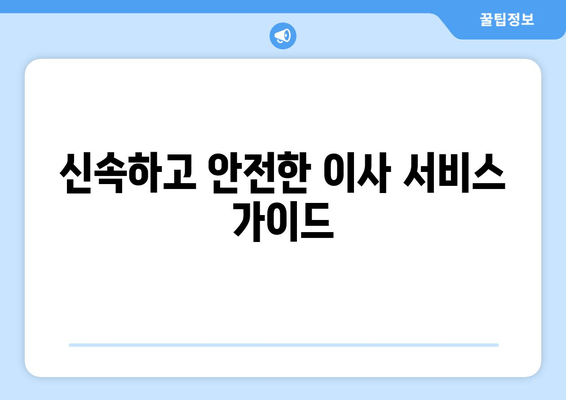 신속하고 안전한 이사 서비스 가이드