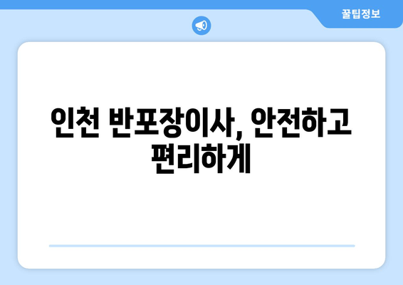 인천 반포장이사, 안전하고 편리하게